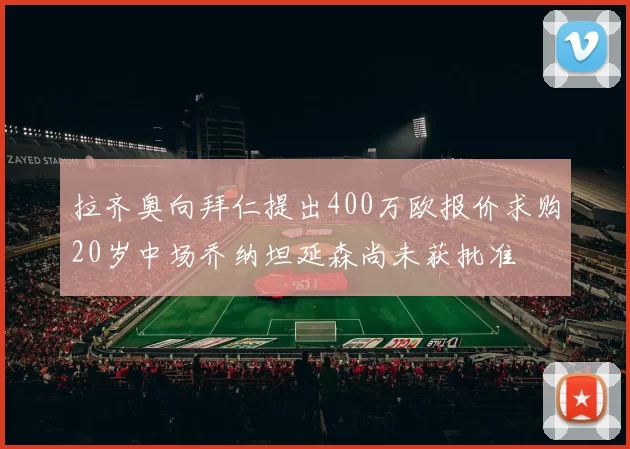 拉齐奥向拜仁提出400万欧报价求购20岁中场乔纳坦延森尚未获批准